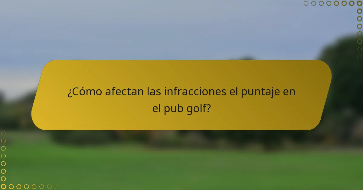 ¿Cómo afectan las infracciones el puntaje en el pub golf?