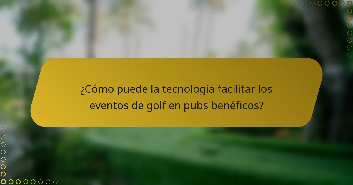 ¿Cómo puede la tecnología facilitar los eventos de golf en pubs benéficos?
