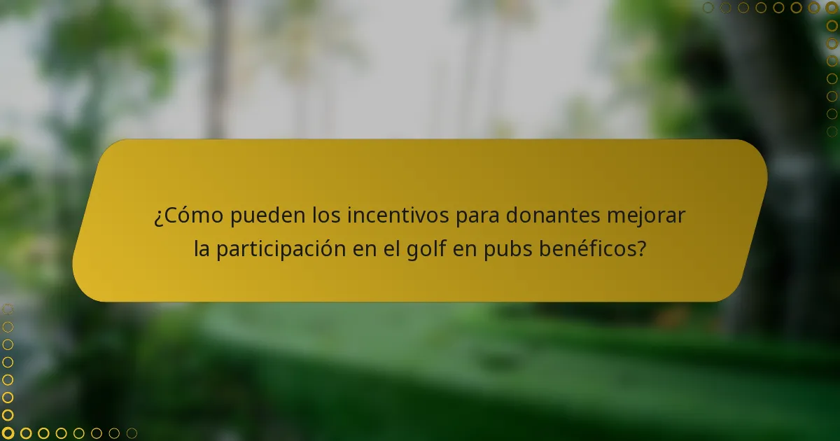 ¿Cómo pueden los incentivos para donantes mejorar la participación en el golf en pubs benéficos?