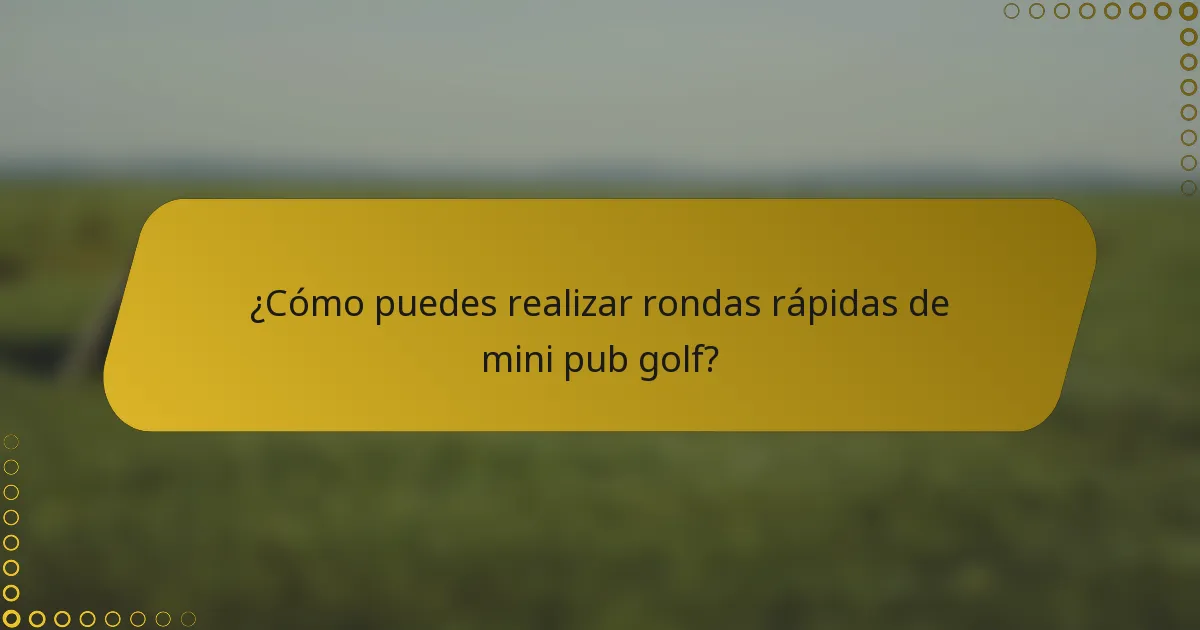 ¿Cómo puedes realizar rondas rápidas de mini pub golf?