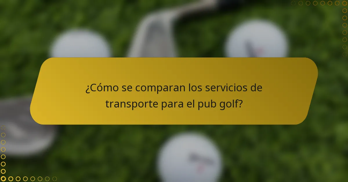 ¿Cómo se comparan los servicios de transporte para el pub golf?