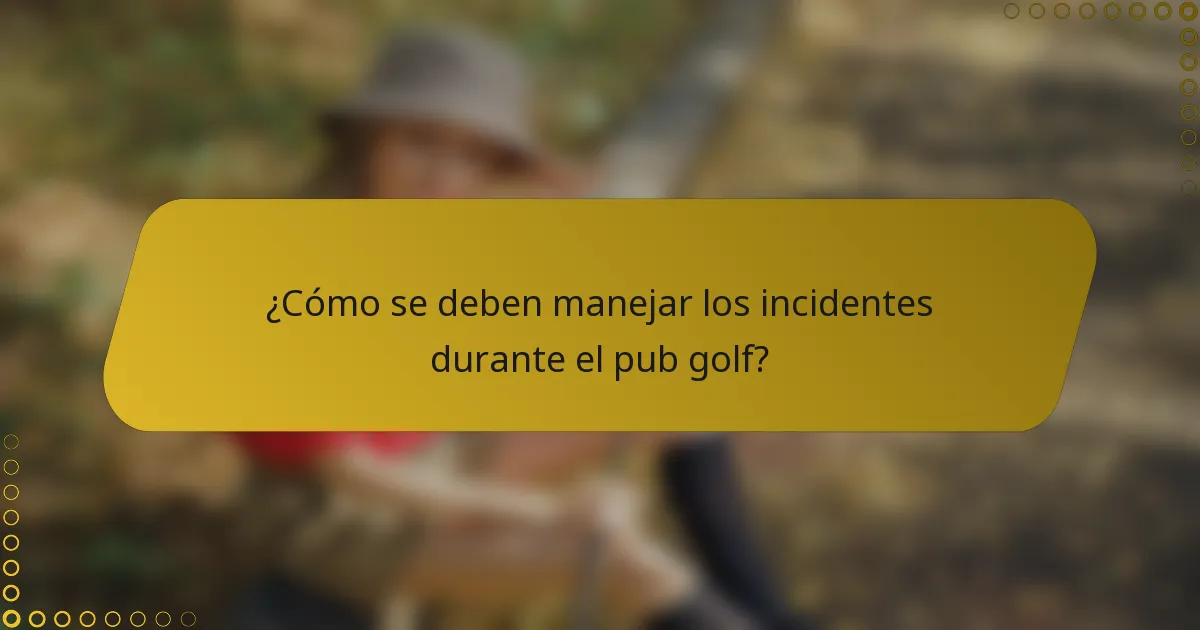 ¿Cómo se deben manejar los incidentes durante el pub golf?