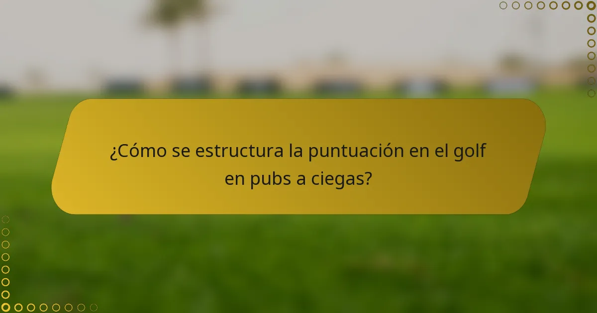 ¿Cómo se estructura la puntuación en el golf en pubs a ciegas?