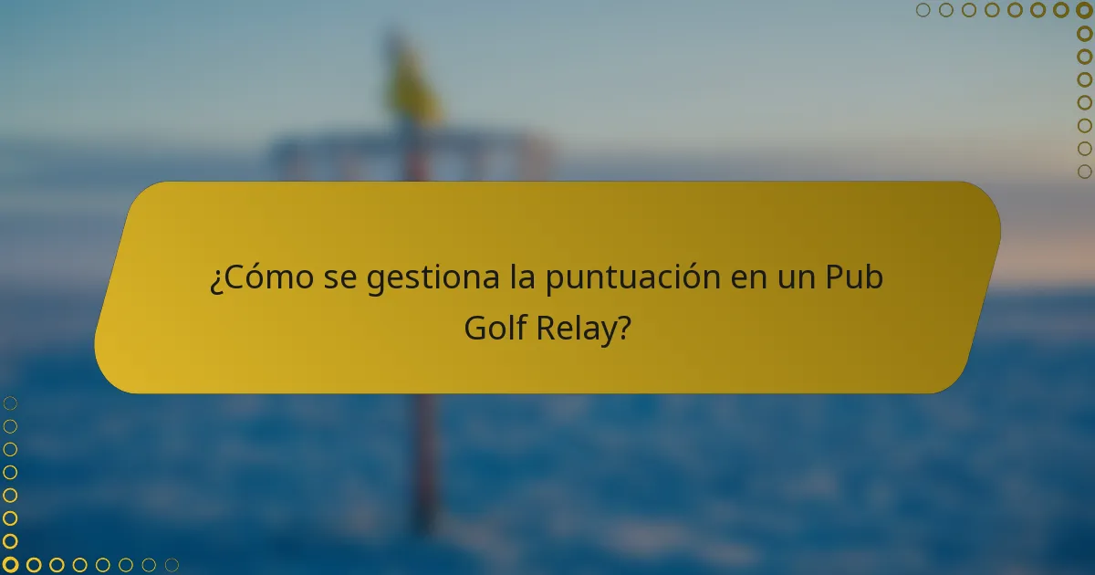 ¿Cómo se gestiona la puntuación en un Pub Golf Relay?