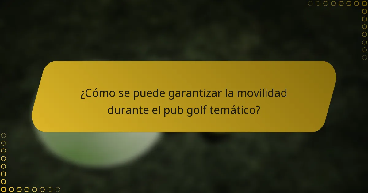 ¿Cómo se puede garantizar la movilidad durante el pub golf temático?