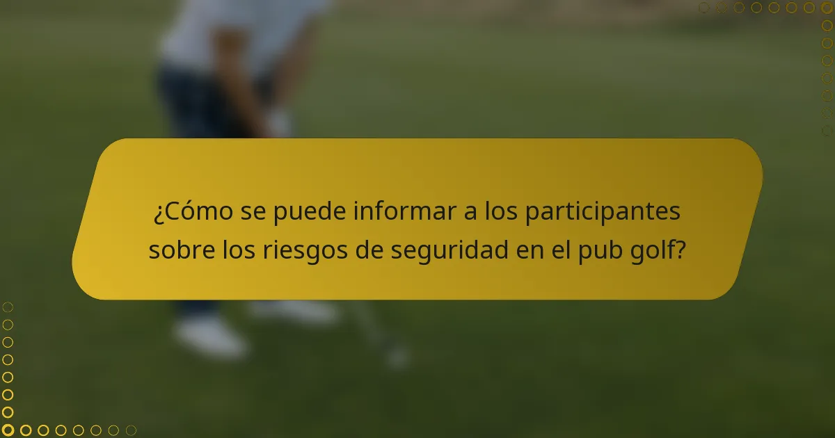 ¿Cómo se puede informar a los participantes sobre los riesgos de seguridad en el pub golf?