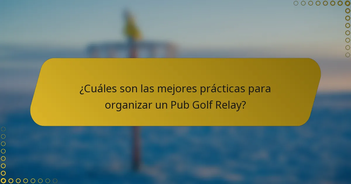 ¿Cuáles son las mejores prácticas para organizar un Pub Golf Relay?