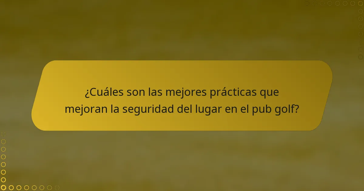 ¿Cuáles son las mejores prácticas que mejoran la seguridad del lugar en el pub golf?