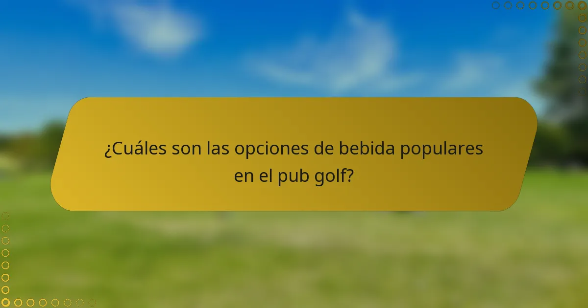 ¿Cuáles son las opciones de bebida populares en el pub golf?