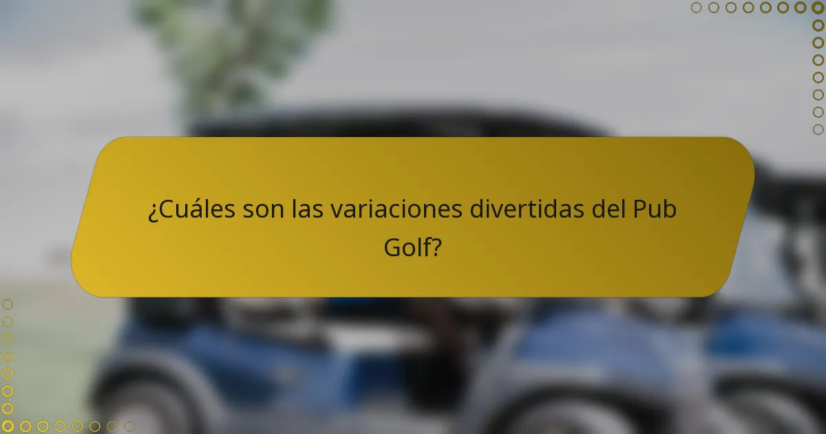 ¿Cuáles son las variaciones divertidas del Pub Golf?