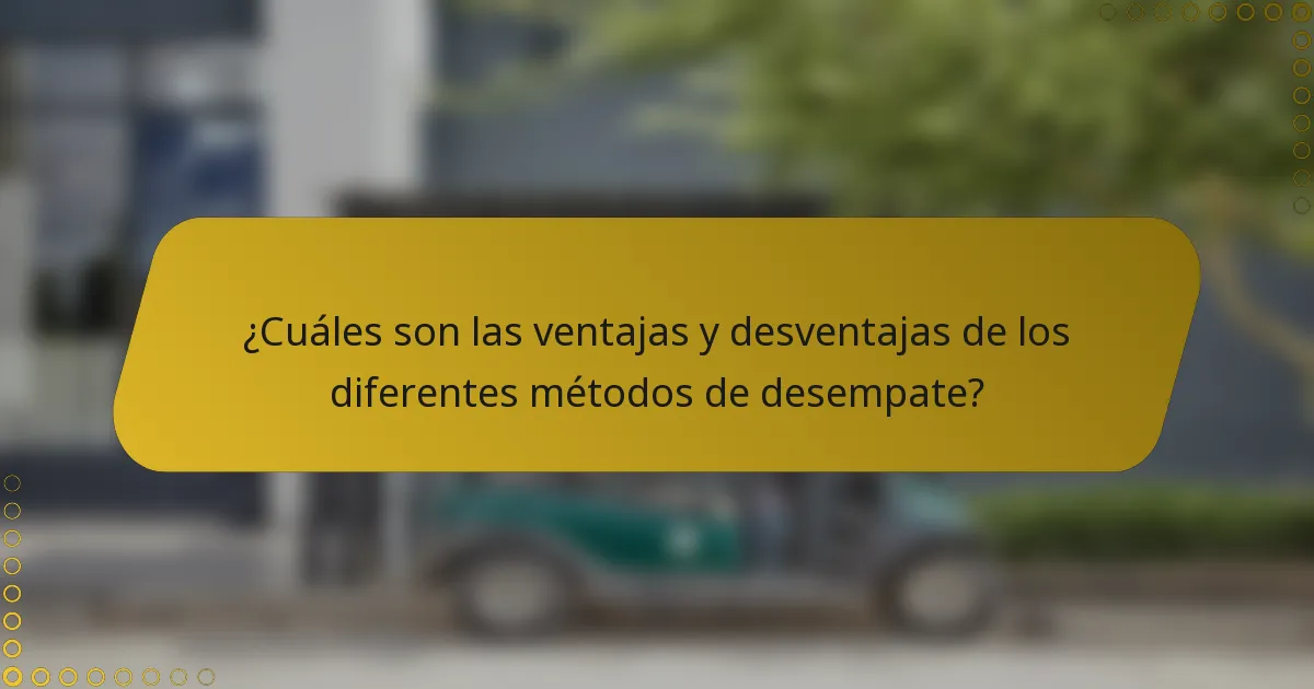 ¿Cuáles son las ventajas y desventajas de los diferentes métodos de desempate?