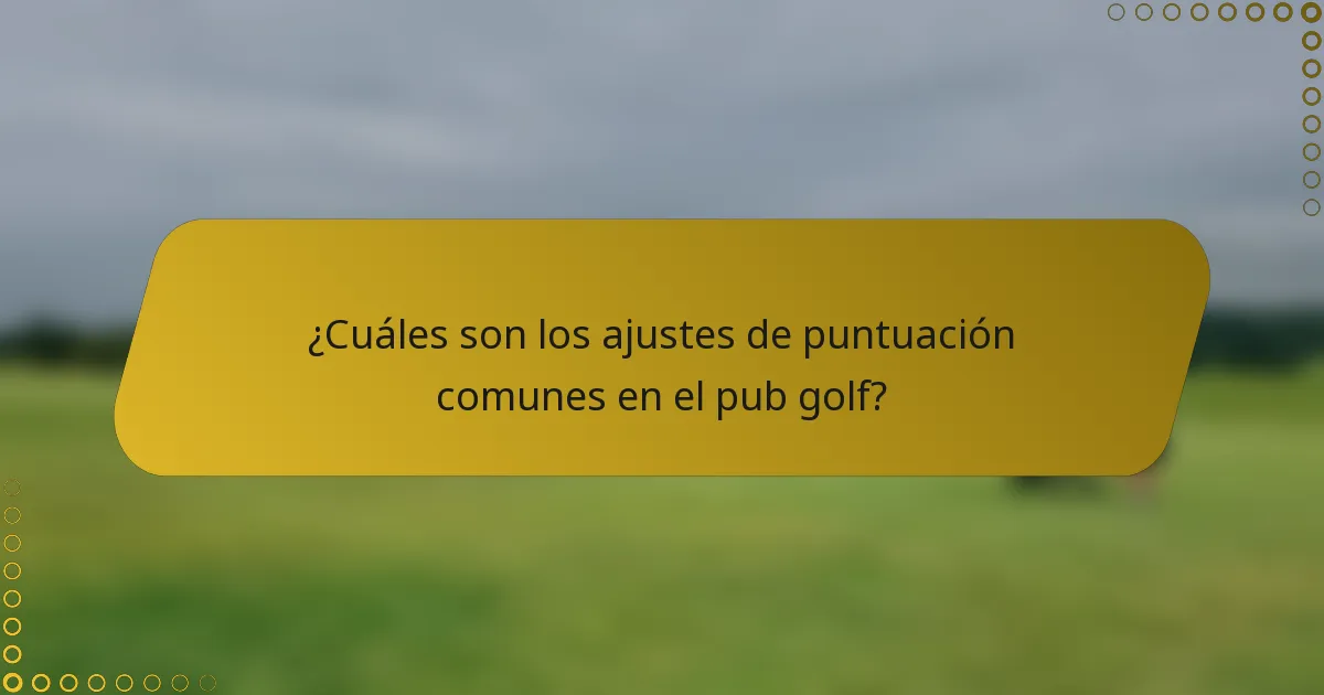 ¿Cuáles son los ajustes de puntuación comunes en el pub golf?