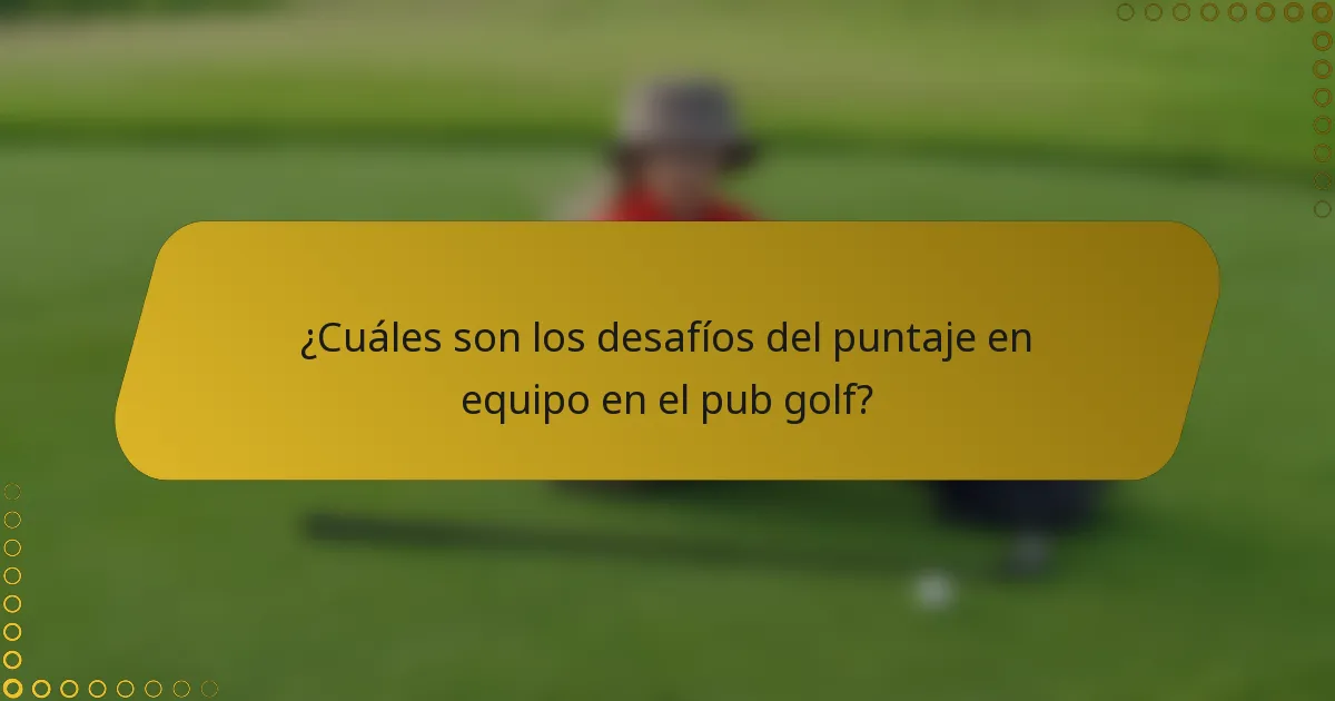 ¿Cuáles son los desafíos del puntaje en equipo en el pub golf?