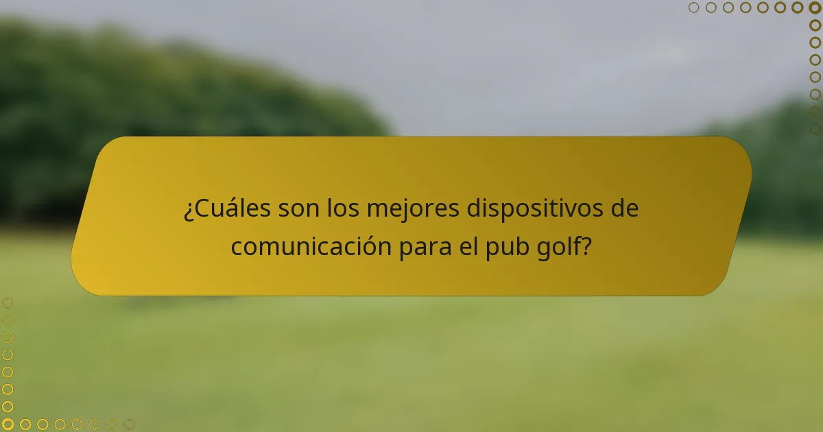 ¿Cuáles son los mejores dispositivos de comunicación para el pub golf?