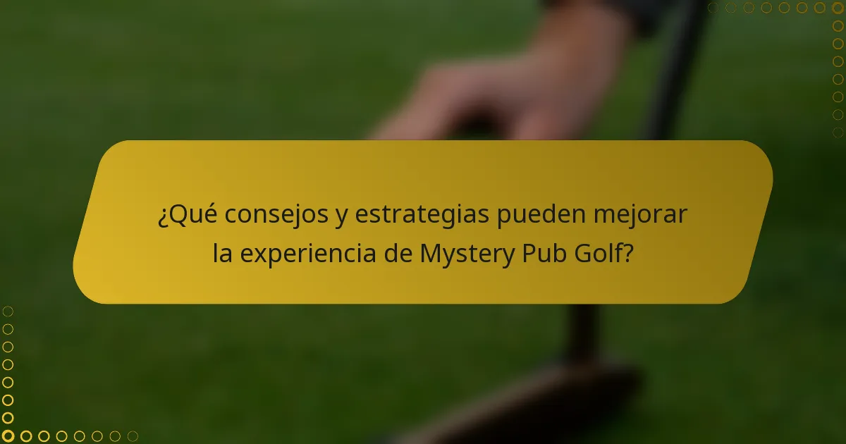 ¿Qué consejos y estrategias pueden mejorar la experiencia de Mystery Pub Golf?