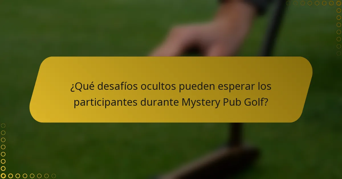¿Qué desafíos ocultos pueden esperar los participantes durante Mystery Pub Golf?