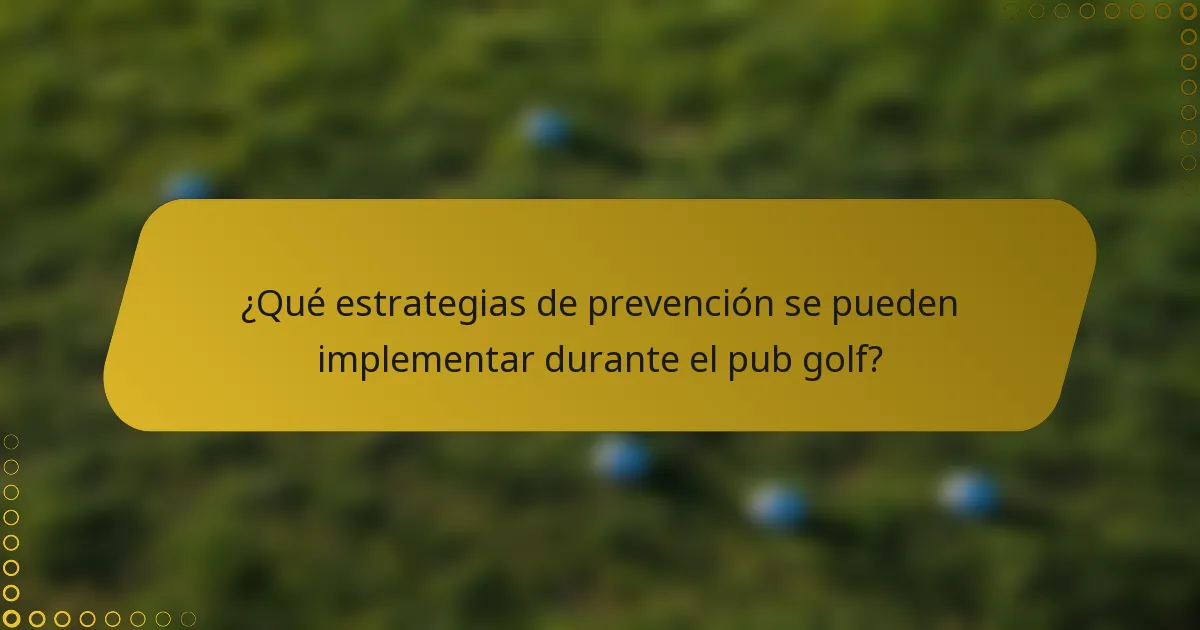 ¿Qué estrategias de prevención se pueden implementar durante el pub golf?
