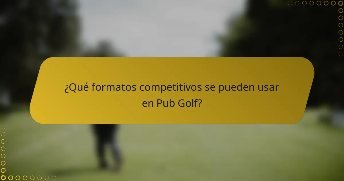 ¿Qué formatos competitivos se pueden usar en Pub Golf?