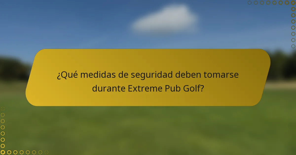 ¿Qué medidas de seguridad deben tomarse durante Extreme Pub Golf?