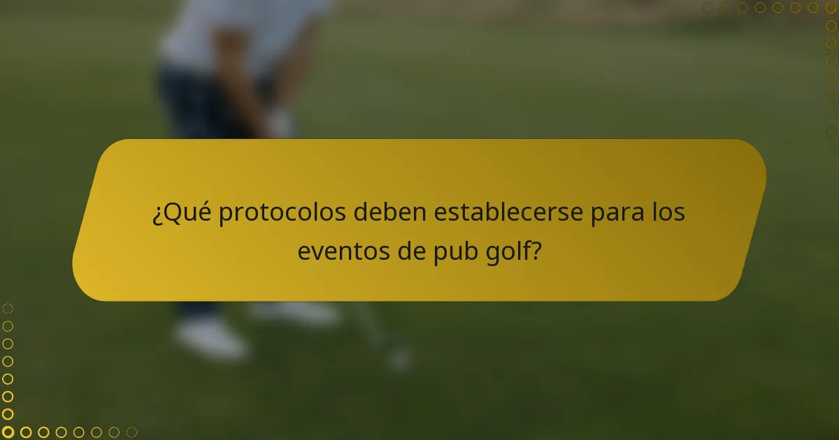 ¿Qué protocolos deben establecerse para los eventos de pub golf?