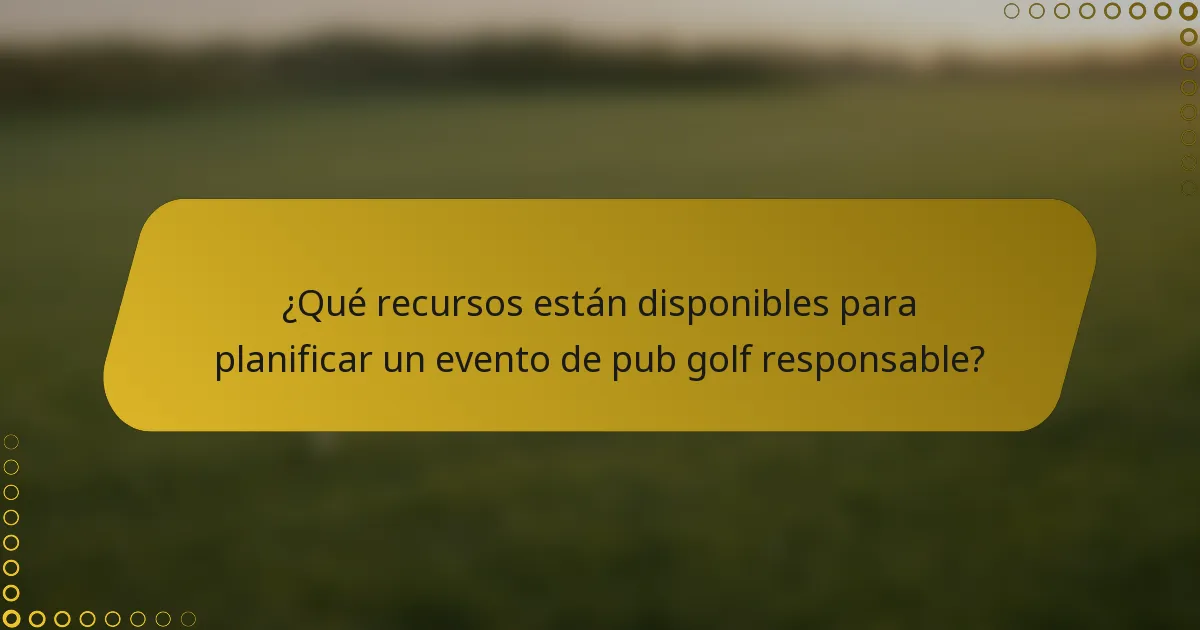 ¿Qué recursos están disponibles para planificar un evento de pub golf responsable?