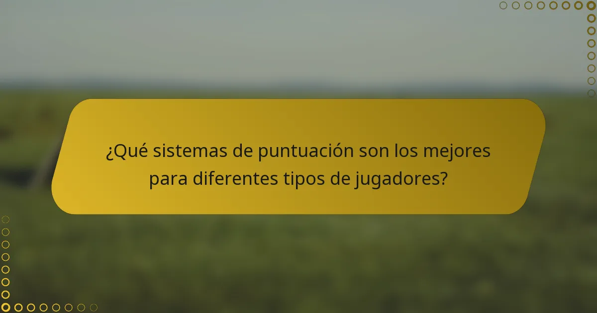 ¿Qué sistemas de puntuación son los mejores para diferentes tipos de jugadores?