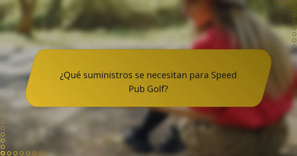 ¿Qué suministros se necesitan para Speed Pub Golf?