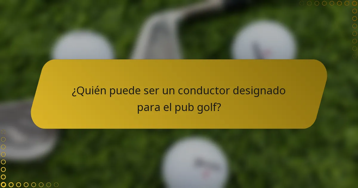 ¿Quién puede ser un conductor designado para el pub golf?